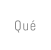 Qué